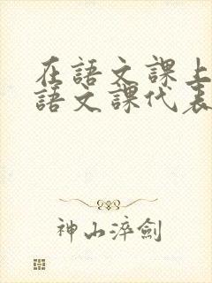 在语文课上强插语文课代表