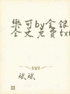 乐可by金银花全文免费txt