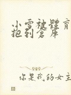 小雪被体育老师抱到仓库