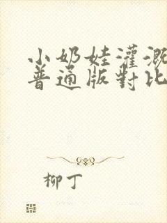 小奶娃灌溉记与普通版对比