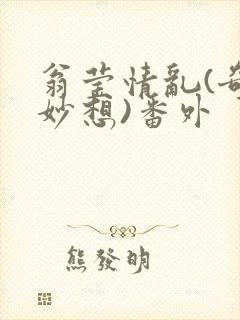 翁莹情乱(奇思妙想)番外