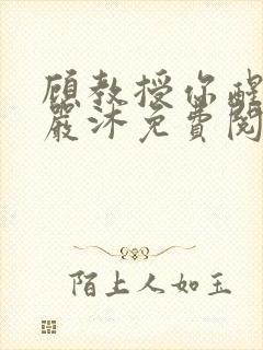 顾教授你醒了吗严沐免费阅读