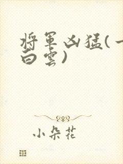 将军凶猛(一朵白云)