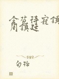 含苞待宠镇国公周镇廷