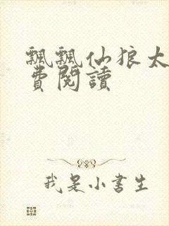 飘飘仙狼太郎免费阅读