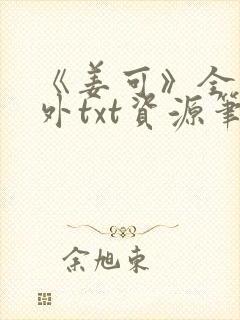 《姜可》全文番外txt资源笔趣阁