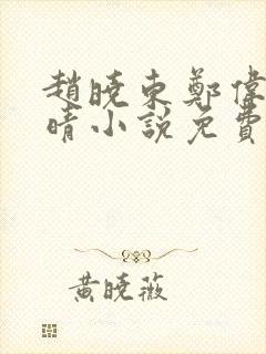 赵晓东郑伟吴雪晴小说免费阅读