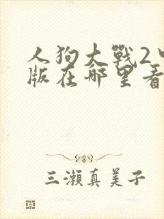 人狗大战2中文版在哪里看