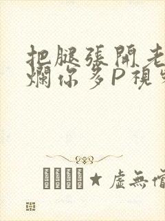 把腿张开老子臊烂你多P视频软件