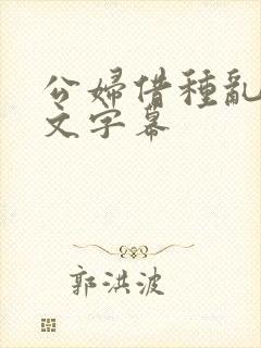 公妇借种乱h中文字幕