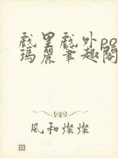 戏里戏外po苏玛丽笔趣阁没有拼音