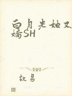 白月光她又茶又娇SH