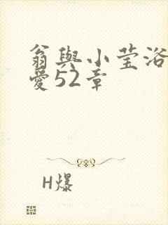 翁与小莹浴室欢爱52章