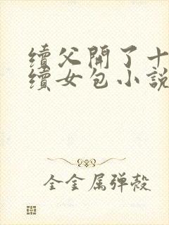 续父开了十七岁续女包小说免费阅读