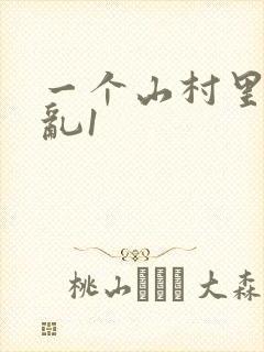 一个山村里的全乱1