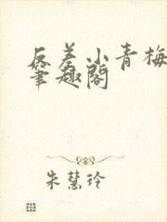 反差小青梅小说笔趣阁