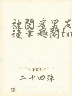 被闺蜜男友认错后笔趣阁txt