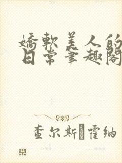 娇软美人的疼爱日常笔趣阁小说免费阅读