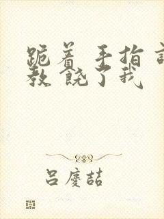 跪着 手指 调教 饶了我