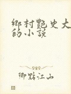 乡村艳史大肉榛的小说