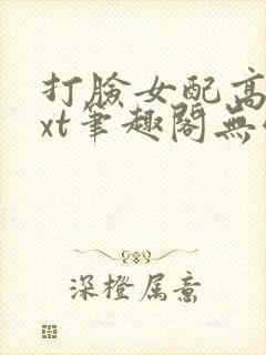 打脸女配高攀txt笔趣阁无弹窗