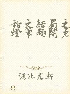 甜文结局之后青灯笔趣阁免费阅读