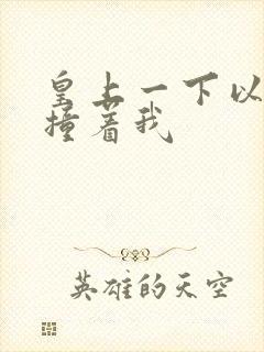 皇上一下以下的撞着我