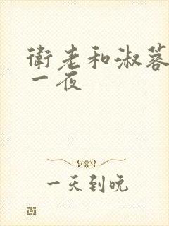 卫老和淑蓉销魂一夜