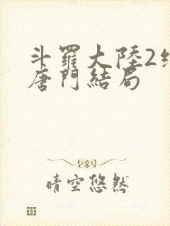 斗罗大陆2绝世唐门结局