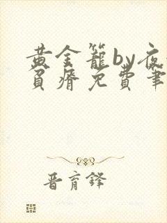 黄金笼by夜很贫瘠免费笔趣阁