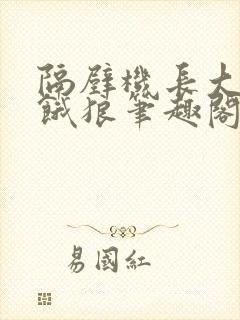 隔壁机长大叔是饿狼笔趣阁