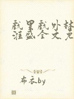 戏里戏外林栀季淮盛全文免费阅读笔趣阁