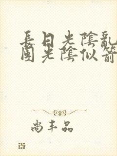 长日光阴乱作一团光阴似箭笔趣渺视频封面