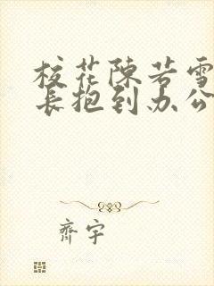 校花陈若雪被校长抱到办公室