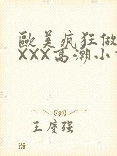 欧美疯狂做受XXXX高潮小说