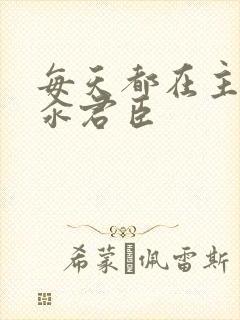 每天都在主动求汆君臣