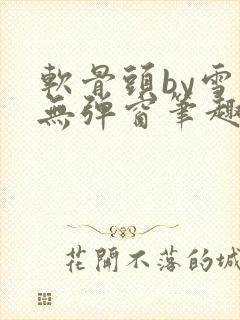 软骨头by雪碧无弹窗笔趣阁