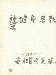 被健身房教练秘密