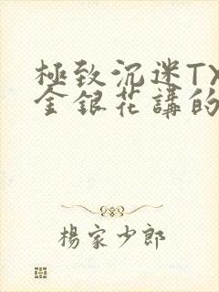 极致沉迷TXL金银花讲的什么