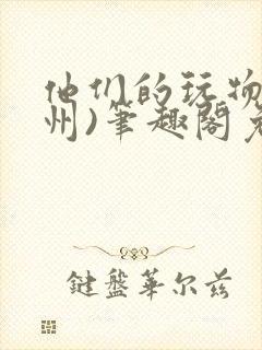 他们的玩物(裴州)笔趣阁免费阅读