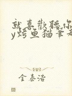 就喜欢听你叫by烤鱼猫笔趣阁