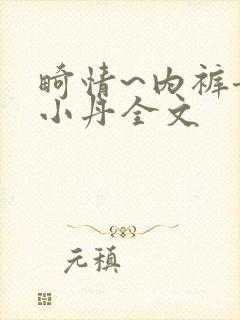畸情~内裤奇缘小丹全文