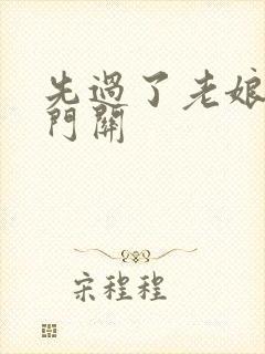 先过了老娘的玉门关