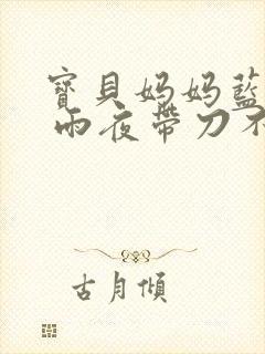 宝贝妈妈蓝菲菲 雨夜带刀不带伞