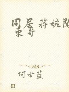 同居 蒋婉闻烬 东哥