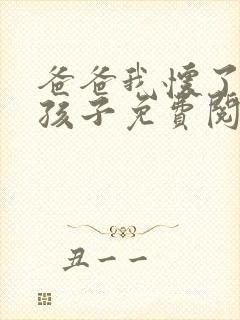 爸爸我怀了你的孩子免费阅读