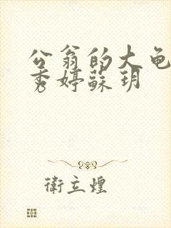 公翁的大龟挺进秀婷苏玥