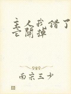 主人我错了请把它关掉