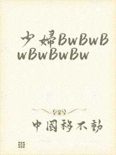 少妇BwBwBwBwBwBw