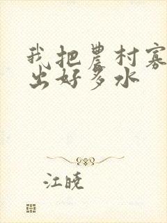 我把农村寡妇日出好多水